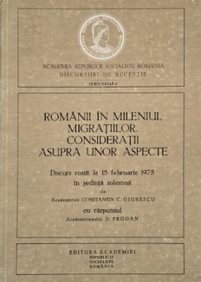 Romanii in mileniul migratiilor. Consideratii asupra unor aspecte. Discurs rostit la 15 februarie 1975 in sedinta solemna de Constantin C. Giurescu foto