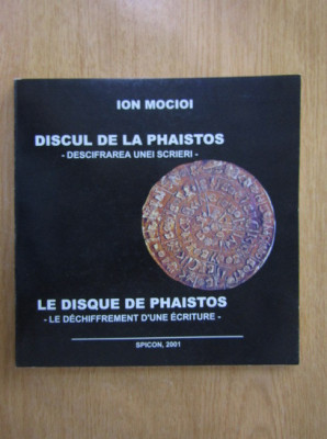 Ion Mocioi - Discul de la Phaistos. Descifrarea unei scrieri (2001, cu autograf) foto