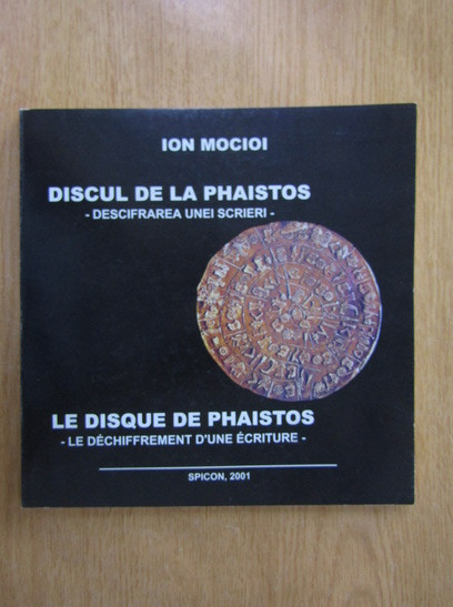 Ion Mocioi - Discul de la Phaistos. Descifrarea unei scrieri (2001, cu autograf)
