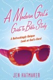 A Modern Girl&#039;s Guide to Bible Study: A Refreshingly Unique Look at God&#039;s Word