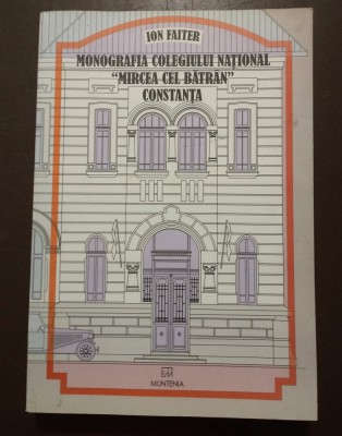 Ion Faiter - Monografia Colegiului Național Mircea cel Bătr&amp;acirc;n Constanța (2004) foto
