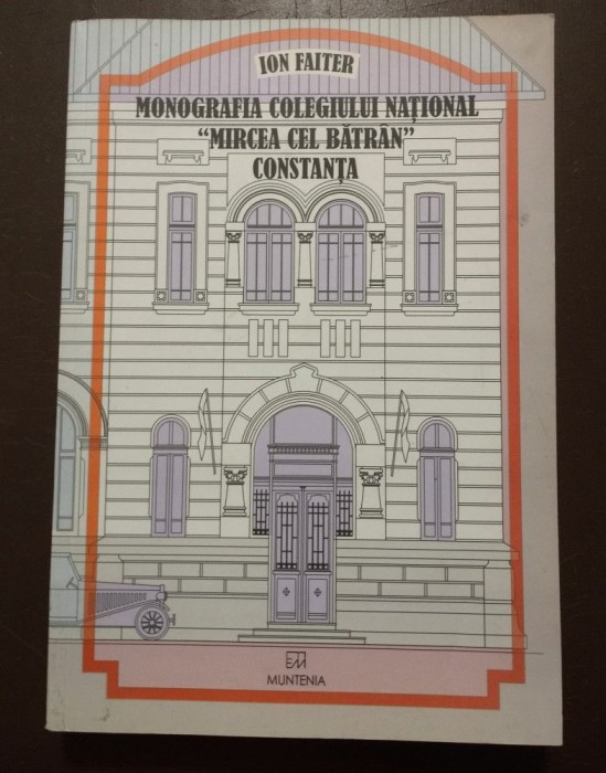 Ion Faiter - Monografia Colegiului Național Mircea cel Bătr&acirc;n Constanța (2004)