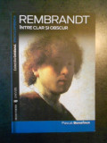 Pascal Bonafoux - Rembrandt. Intre clar si obscur