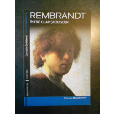 Pascal Bonafoux - Rembrandt. Intre clar si obscur