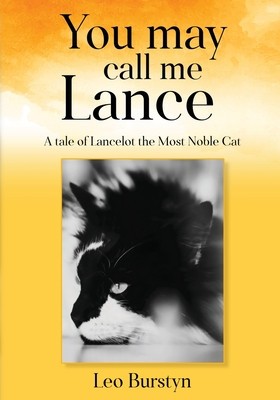 You may call me Lance A tale of Lancelot the Most Noble Cat: A tale of Lancelot the Most Noble Cat