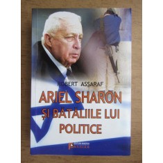 ARIEL SHARON SI BATALIILE LUI POLITICE - ROBERT ASSARAF