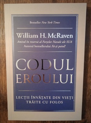 Codul eroului. Lecții &amp;icirc;nvățate din vieți trăite cu folos - William H. McRaven foto