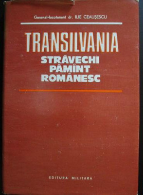 Ilie Ceausescu - Transilvania, stravechi pamant romanesc (1984, ed. cartonata) foto