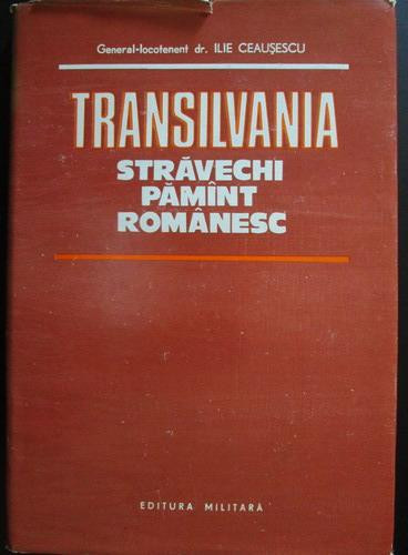 Ilie Ceausescu - Transilvania, stravechi pamant romanesc (1984, ed. cartonata)