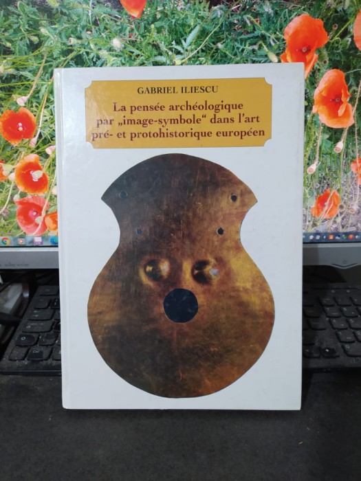 Gabriel Iliescu, La pensee archeologique par &bdquo;image-symbole&rdquo; dans l`art pre- et protohistorique europeen, autograf, București 2000, 015