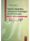 Mihail Stan - Aspecte ortografice, ortoepice și morfologice ale limbii rom&acirc;ne (editia 2007)