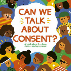 Can We Talk about Consent?: A Book about Freedom, Choices, and Agreement