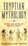 Egyptian Mythology: Myths and Gods of Ancient Egypt