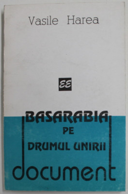 BASARABIA PE DRUMUL UNIRII de VASILE HAREA , AMINTIRI SI COMENTARII ,1995 foto