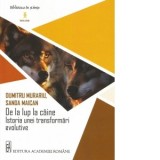 De la lup la caine. Istoria unei transformari evolutive - Dumitru Murariu, Sanda Maican