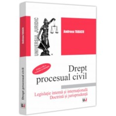 Drept procesual civil. Legislatie interna si internationala. Doctrina si jurisprudenta. Editia a-3-a, revazuta si adaugita - Andreea Tabacu
