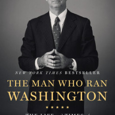 The Man Who Ran Washington: The Life and Times of James A. Baker III