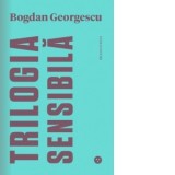 Trilogia sensibila/ The Tender Trilogy. Editie bilingva romana-engleza - Bogdan Georgescu