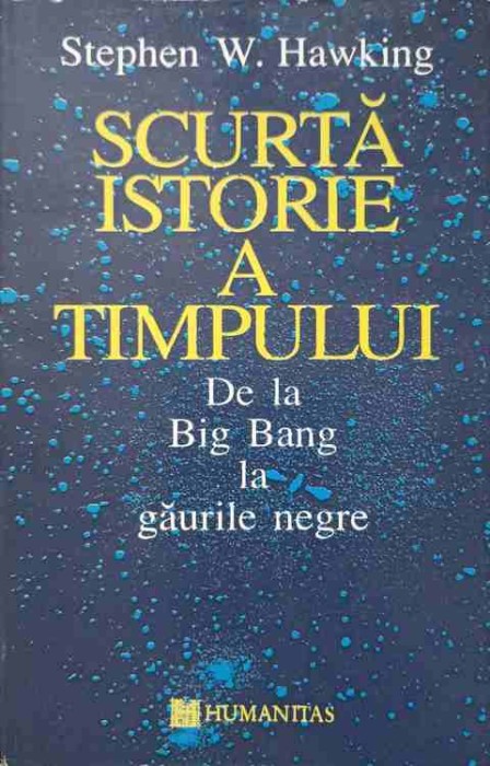 SCURTA ISTORIE A TIMPULUI, DE LA BIG BANG LA GAURILE NEGRE-STEPHEN W. HAWKING-180288
