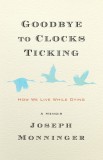 Goodbye to Clocks Ticking: A Memoir of Living with Cancer