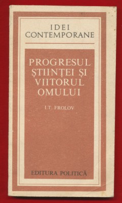 I. T. Frolov &amp;quot;Progresul stiintei si viitorul omului&amp;quot; 1977 foto