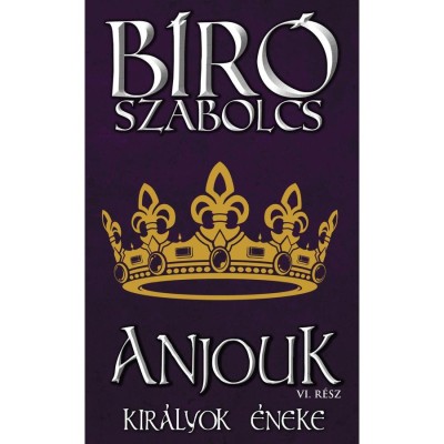 Anjouk VI. - Kir&amp;aacute;lyok &amp;eacute;neke - B&amp;iacute;r&amp;oacute; Szabolcs foto