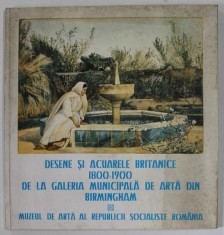 DESENE SI ACUARELE BRITANICE 1800 - 1900 DE LA GALERIA MUNICIPALA DE ARTA DIN BIRMINGHAM , CATALOG DE EXPOZITIE , 1982-1983