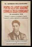 Rara PENTRU CE A FOST ASASINAT CORNELIU ZELEA CODREANU 1938 &ndash; Serban Milcoveanu Vol. I Expunerea Cronologica a Faptelor 296 pag Istorie Stare ca noua