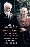 Lumina faptei din lumina cuvantului. Impreuna cu tatal meu, Dumitru Staniloaie &ndash; Lidia Staniloae