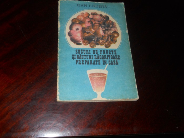 SUCURI DE FRUCTE ȘI BĂUTURI RĂCORITOARE PREPARATE &Icirc;N CASĂ - JEAN JURUBITA,1984