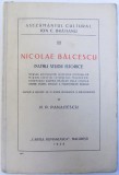 NICOLAE BALCESCU : PATRU STUDII ISTORICE - MERSUL REVOLUTIEI IN ISTORIA ROMANILOR ,MIRON COSTIN , ISTORICUL MOLDOVEI , COMENTARII ASUPRA BATALIEI DELA