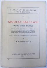 NICOLAE BALCESCU : PATRU STUDII ISTORICE - MERSUL REVOLUTIEI IN ISTORIA ROMANILOR ,MIRON COSTIN , ISTORICUL MOLDOVEI , COMENTARII ASUPRA BATALIEI DELA