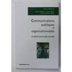 COMMUNICATIONS PUBLIQUES ET ORGANISATIONNELLES , INTERSECTIONS DES SAVOIRS , sous la direction de SYLVIE ALEMANNO ...DENISA - ADRIANA OPREA , 2016