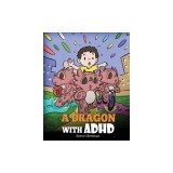 A Dragon With ADHD: A Children's Story About ADHD. A Cute Book to Help Kids Get Organized, Focus, and Succeed.