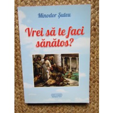VREI SA TE FACI SANATOS - MINODOR SUTEU