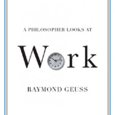A Philosopher Looks at Work | Raymond Geuss