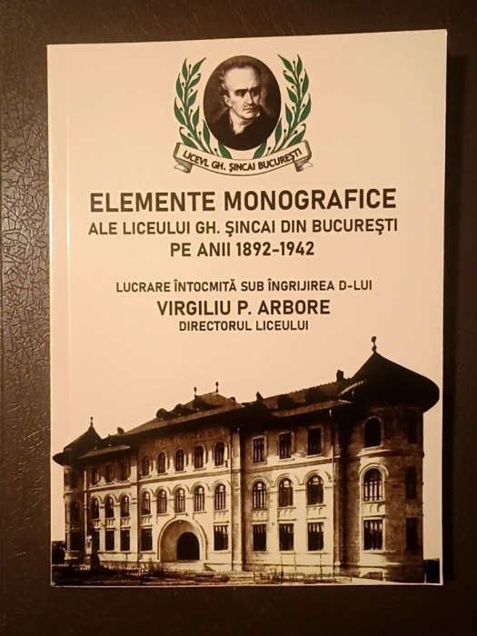 Virgiliu P. Arbore (ed.) - Elemente monografice ale Liceului Gh. Șincai din București pe anii 1892-1942 (2021)