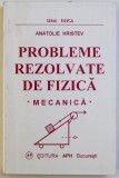 PROBLEME REZOLVATE DE FIZICA - MECANICA de ANATOLIE HRISTEV , 1999