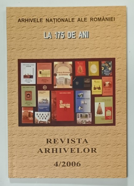 REVISTA ARHIVELOR , ARHIVELE NATIONALE ALE ROMANIEI LA 175 ANI , NR. 4 / 2006
