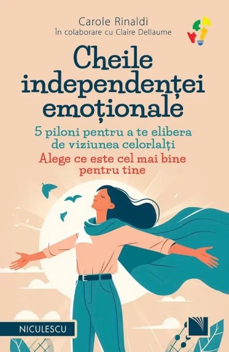 Cheile independentei emotionale. 5 piloni pentru a te elibera de viziunea celorlalti. Alege ce este cel mai bine pentru tine, Carole Rinaldi, in colab