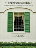 The Window Sash Bible: A A Guide to Maintaining and Restoring Old Wood Windows