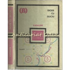 Diode Cu Siliciu. Catalog - Petru Alexandru Dan, Dan Mihai Luca, Adrian Albu