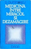 Medicina Intre Miracol si Dezamagire - D. Dumitrascu, Dacia 1986, Carte Medicina, Limba Romana, 286 Pagini