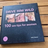 Drive him wild. 100 sex tips for women