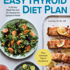 The Easy Thyroid Diet Plan: A 28-Day Meal Plan and 75 Recipes for Symptom Relief