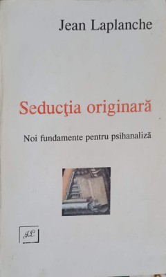 SEDUCTIA ORIGINARA. NOI FUNDAMENTE PENTRU PSIHANALIZA-JEAN LAPLANCHE-276883 foto