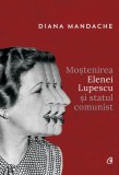 Moștenirea Elenei Lupescu și statul comunist - Paperback brosat - Diana Mandache - Curtea Veche