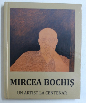MIRCEA BOCHIS - UN ARTIST LA CENTENAR de TEODOR ARDELEAN , EDITIE BILINGVA ROMANA - FRANCEZA , 2018 foto
