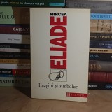 MIRCEA ELIADE - IMAGINI SI SIMBOLURI , HUMANITAS , 1994 *