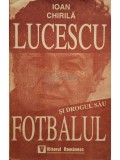 Ioan Chirila - Lucescu si drogul sau fotbalul (Editia: 1994)